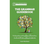 The Grammar Guidebook: A Complete Reference Tool for Young Writers, Aspiring Rhetoricians, and Anyone Else Who Needs to Understand How English Works