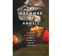 The Grammar of Angels: A Search for the Magical Powers of Language