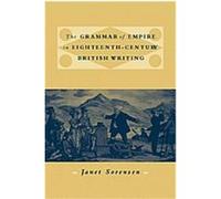 The Grammar of Empire in Eighteenth-Century British Writing Janet Sorensen (Auteur)