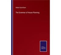 The Grammar of House Planning - Robert Scott Burn - BoD Third Party Titles - Livre en Anglais Robert Scott BurnRobert Scott Burn (Auteur)
