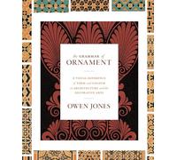 The Grammar of Ornament: A Visual Reference of Form and Colour in Architecture and the Decorative Arts