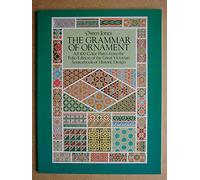 The Grammar of Ornament.: All 100 Color Plates from the Folio Edition of the Great Victorian Sourcebook of Historic Design