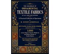 The Grammar of Ornamental Textile Fabrics of All Ages and Nations: 50 Plates Featuring 1,000 Various Styles of Ancient, Medieval, and Modern Textile Fabric Designs.