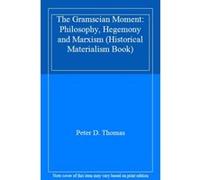 The Gramscian Moment: Philosophy, Hegemony and Marxism (Historical Materialism Book) - [Livre en VO] Peter D Thomas (Auteur)