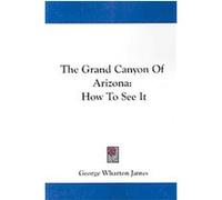The Grand Canyon of Arizona George Wharton James (Auteur)