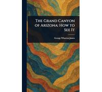 The Grand Canyon of Arizona: How to See It