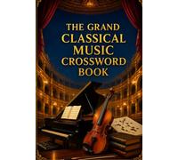 The Grand Classical Music Crossword Book: 60 Inspiring Crossword Puzzles Celebrating Legendary Composers, Timeless Masterpieces, and the Rich World of Classical Music