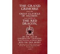 The Grand Grimoire with the Great Clavicle of Solomon also known as The Red Dragon: or the art of controlling Celestial, Aerial, Terrestrial, and Infernal Spirits
