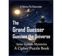 The Grand Guesser Guesses the Universe: Solar System Mysteries: A Cipher Puzzle Book