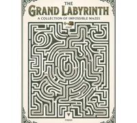The Grand Labyrinth: A Collection of Impossible Mazes: 100 Puzzles From Easier to Impossible for Young Adults and Adults