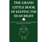 THE GRAND LITTLE BOOK OF KEEPING THE HEAD RIGHT: An Irish humour journal for positivity, perspective, and writing your shite down.