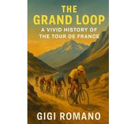 The Grand Loop: A Vivid History of the Tour de France