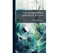 The Grand Opera Singers Of To-day