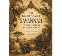 The Grand Voyager Savannah Vintage Ephemera Collage Book: A Collector's Journey Through Botanical Archives, Explorer Journals and Forgotten Expeditions