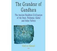 The Grandeur of Gandhara: The Ancient Buddhist Civilization of the Swat, Peshawar, Kabul and Indus Valleys