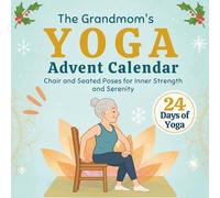 The Grandmom's Yoga Advent Calendar: 24 Daily Practices for Seniors with Chair and Seated Poses for Inner Strength and Serenity