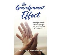 The Grandparent Effect Helping Children Thrive Through Love, Support, and Connection - Kristen J. Amundson - Bloomsbury Academic - ebook (ePub) - Livre
