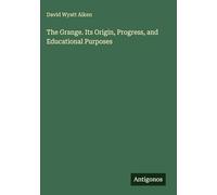 The Grange. Its Origin, Progress, and Educational Purposes