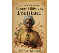 THE GRANNY MIDWIVES: Stories and Wisdom from Louisiana's Black Women Healers