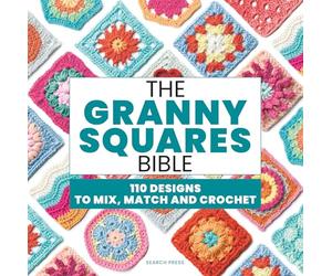 The Granny Squares Bible: 110 Designs to Mix, Match and Crochet