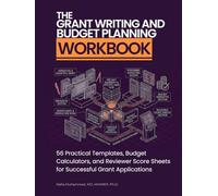 The Grant Writing and Budget Planning Workbook: 56 Practical Templates, Budget Calculators, and Reviewer Score Sheets for Successful Grant Applications