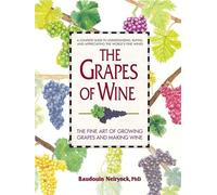 The Grapes of Wine: The Fine Art of Growing Grapes and Making Wine
