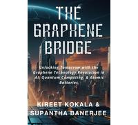 The Graphene Bridge: Unlocking Tomorrow With The Graphene Technology Revolution In Ai, Quantum Computing, & Atomic Batteries