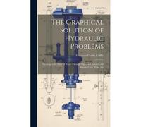 The Graphical Solution Of Hydraulic Problems: Treating Of The Flow Of Water Through Pipes, In Channels And Sewers, Over Weirs, Etc