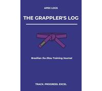 The Grappler's Log: A Training Journal for Brazilian Jiu-Jitsu