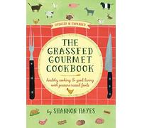 The Grassfed Gourmet Cookbook: Healthy Cooking and Good Living with Pasture-Raised Foods
