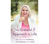 The Grateful 3 Approach to Life: An intuitive approach to mastering your mind.