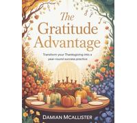 The Gratitude Advantage: Transform Your Thanksgiving Into a Year-Round Success Practice