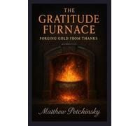 The Gratitude Furnace: Forging Gold from Thanks
