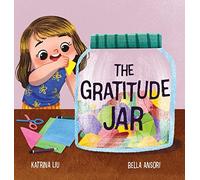 The Gratitude Jar - a Children's Book About Creating Habits of Thankfulness and a Positive Mindset: Appreciating and Being Thankful for the Little Things in Life