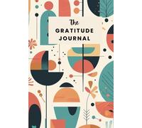 The Gratitude Journal: A 120-Page Guided Journal for Daily Gratitude, Mindfulness & Self-Reflection in Just 5 Minutes a Day | For Women & Men