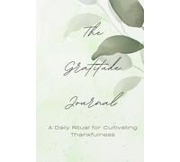 The Gratitude Journal: A Daily Ritual for Cultivating Thankfulness