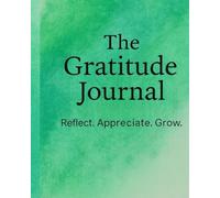 The Gratitude Journal: Reflect. Appreciate. Grow