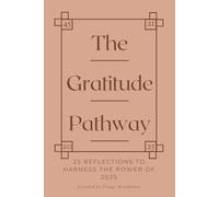 The Gratitude Pathway: 25 Reflections to Harness the Power of 2025