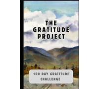 The Gratitude Project: A Simple 100-Day Practice to Change Your Life