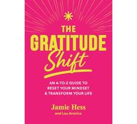 The Gratitude Shift: An A-to-Z Guide to Reset Your Mindset & Transform Your Life