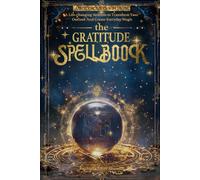 The Gratitude Spellbook: A Life-changing Attitude to Transform Your Outlook And Create Everyday Magic