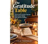 The Gratitude Table: Conversation Prompts That Get Every Guest Talking, From Age Six to Ninety