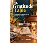 The Gratitude Table: Conversation Prompts That Get Every Guest Talking, From Age Six to Ninety
