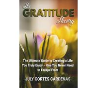 The Gratitude Theory: The Ultimate Guide to Creating a Life You Truly Enjoy-One You Never Need to Escape From.