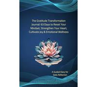 The Gratitude Transformation Journal: 63 Days to Reset Your Mindset, Strengthen Your Heart, Cultivate Joy & Emotional Wellness: A Guided Diary for Daily Reflection