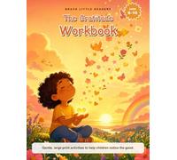 The Gratitude Workbook for Kids: 62 Write and Draw Activities to Build Thankfulness, Positivity and Mindfulness - A Gratitude Journal for Ages 6-10 (Brave Little Readers, Book 6)