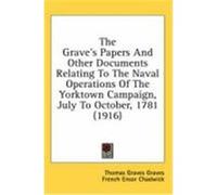 The Grave's Papers and Other Documents Relating to the Naval Operations of the Yorktown Campaign, July to October, 1781 (1916) Graves, Thomas Graves (Auteur)