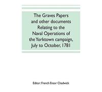 The Graves Papers And Other Documents Relating To The Naval Operations Of The Yorktown Campaign, July To October, 1781