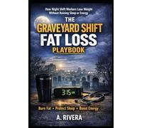 The Graveyard Shift Fat Loss Playbook