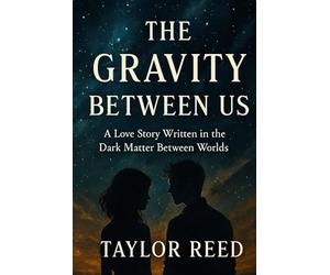 The Gravity Between Us: A Love Story Written in the Dark Matter Between Worlds